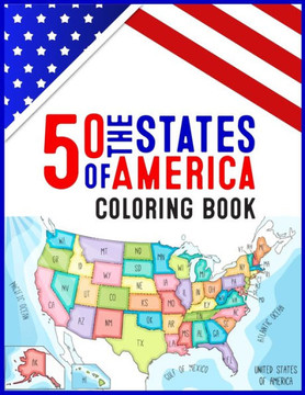 50 The States of America Coloring Book: 50 State Maps, Capitals, Animals, Flowers, Mottos, Cities, Population, Regions Perfect Easy To Color And Learn