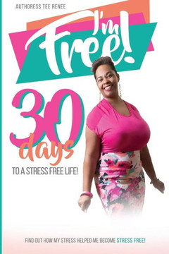 I Am Free: 30 Days To A Stress Free Life I Am Free: 30 Days To A Stress Free Life