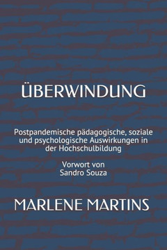 Überwindung: Postpandemische pädagogische, soziale und psychologische Auswirkungen in der Hochschulbildung Vorwort von Sandro Souza Überwindung: Postpandemische pädagogische, soziale und psychologische Auswirkungen in der Hochschulbildung Vorwort von Sandro Souza