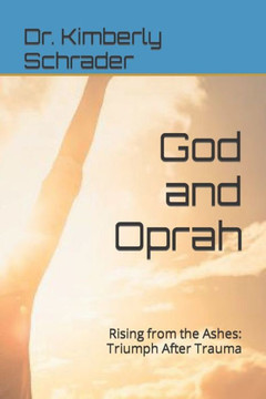 God and Oprah: Rising from the Ashes: Triumph After Trauma God and Oprah: Rising from the Ashes: Triumph After Trauma
