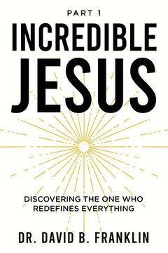 Incredible Jesus: Discovering the One Who Redefines Everything