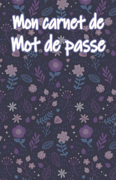 Mon carnet de mot de passe: Carnet pour noter vos identifiants internet, (email, site web, nom d'utilisateur, code secret) Style Nature et Fleurs