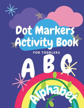 Dot Markers ABC Alphabet Activity Book For Toddlers: ABC Alphabet Dot Markers Coloring Book, Easy Guided BIG DOTS, A Funny Dot Coloring Book For ... K