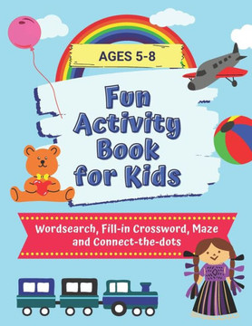 Fun Activity Book for Kids Ages 5-8: Wordsearch, Fill-in Crossword, Maze and Connect-the-dots