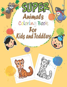 super animals coloring book for kids and toddlers: simple book for kids and toddlers, animal coloring books, (1-3 ), (4-8 )year old, my first big book