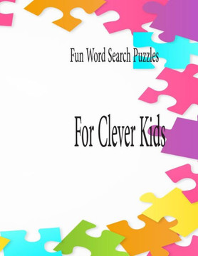 Fun Word Search Puzzles For Clever Kids: Word Search Puzzle Book ages 4-6 & 6-8, Fun Learning Activities for Kids 4,5,6,7 and 8, Brain Games for Cleve
