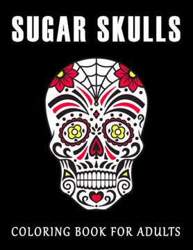 Coloring Book for Adults Sugar Skulls: Stress Relieving Skull Designs for Adults Relaxation