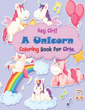 Hey Girl A Unicorn Coloring Book for Girls: beautiful coloring book for kids, unicorn lovers, For Kids Ages