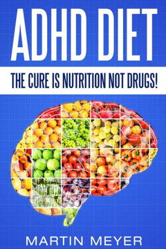 ADHD Diet : The Cure Is Nutrition Not Drugs (For: Children, Adult ADD, Marriage,