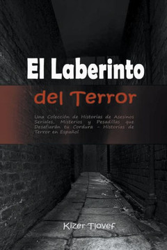 El Laberinto del Terror: Una Colección de Historias de Asesinos Seriales, Misterios y Pesadillas que Desafiarán tu Cordura: Historias de Terror El Laberinto del Terror: Una Colección de Historias de Asesinos Seriales, Misterios y Pesadillas que Desafiarán tu Cordura: Historias de Terror
