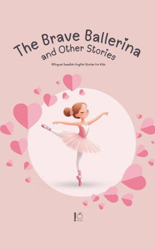 The Brave Ballerina and Other Stories: Bilingual Swedish-English Stories for Kids The Brave Ballerina and Other Stories: Bilingual Swedish-English Stories for Kids