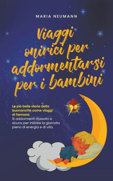 Viaggi onirici per addormentarsi per i bambini Le più belle storie della buonanotte come viaggi di fantasia Si addormenti rilassato e sicuro, per iniz