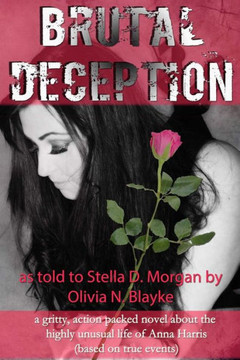 Brutal Deception: A Gritty Action Packed Novel About The Unusual Life Of Anna Harris As Told To Stella D. Morgan By Olivia N. Blayke (Based On True Events) (The Anna Harris Series)