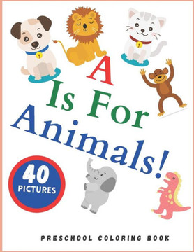 A is for Animals! Preschool Coloring Book: Simple Activity Pages For Kids