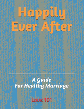 Happily Ever After: A Guide For Healthy Marriage