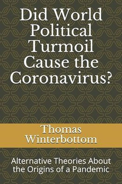 Did World Political Turmoil Cause the Coronavirus?: Alternative Theories About the Origins of a Pandemic