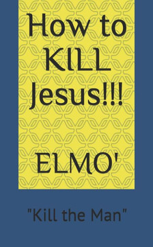 How to KILL Jesus: Kill the Man How to KILL Jesus: Kill the Man