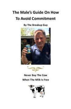 The Male's Guide On How To Avoid Commitment: Never Buy The Cow When The Milk Is Free