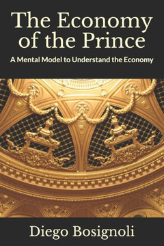 The Economy of the Prince: A Mental Model to Understand the Economy