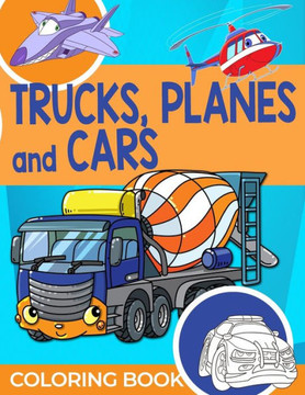 Trucks, Planes and Cars: Trucks, Planes and Cars: Coloring book for kids ages 2-4 / 4-8
