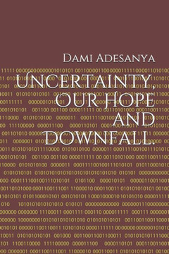 Uncertainty, Our Hope and Downfall.