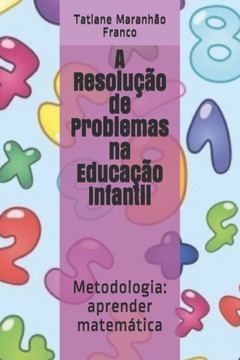 A Resolução de Problemas na Educação Infantil: Metodologia: aprender matemática