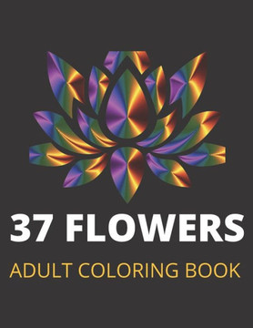 37 Flowers: An Adult Coloring Book with Bouquets, Wreaths, Inspirational Designs, and Much