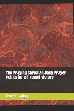The Praying Christian: Daily Prayer Points for all Round Victory