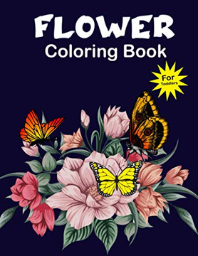 Flower Coloring book For Toddlers: Amazing Coloring Book for Girls with Floral, Flower Designs - Flowers Coloring Pages for Toddlers & Girls Age 2-4,