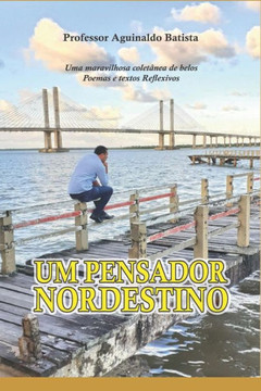 Um Pensador Nordestino: Coletânea de textos e poemas