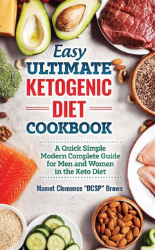 Easy Ultimate Ketogenic Diet Cookbook: A Quick Simple Modern Guide for Men and Women in the Keto Diet