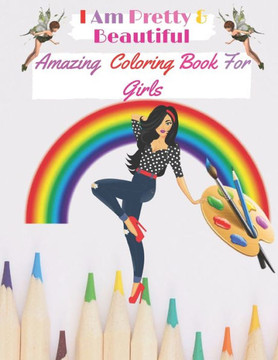 I Am Pretty & Beautiful: Amazing Coloring Book for Girls: Amazing coloring book for Girls for stress relieving with different designs