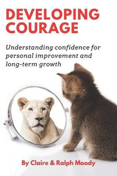 Developing Courage: Understanding Courage For Personal Improvement & Long Term Growth