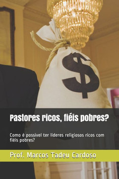 Pastores ricos, fiéis pobres?: Como é possível ter líderes religiosos ricos com fiéis pobres?