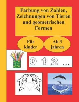 Färbung von Zahlen, Zeichnungen von Tieren und geometrischen Formen: Für kinder ab 3 jahren
