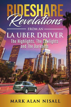 Rideshare Revelations From An LA Uber Driver: The Highlights, The Lowlights and The Darkness