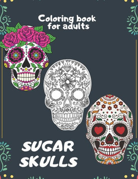 Sugar Skulls Coloring book for adults: An Adult Coloring Book With The Most Amazing and Sexy Tattoo Designs