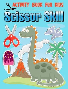 Scissor Skills For Kids: A Activity Book: A Fun Workbook for Preschool and Kindergarten Children to Learn to Cut, Paste & Color; Ages 3 to 5