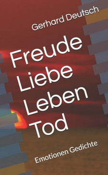 Freude Liebe Leben Tod: Emotionen Gedichte