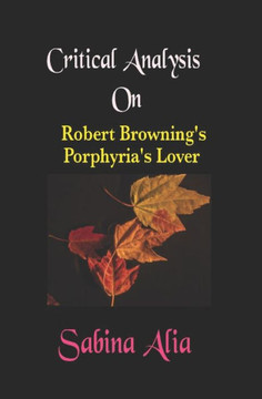 Robert Browning's Porphyria's Lover .: Critical Analysis on Browning's Porphyria's Lover