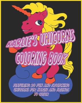 Karlie's Unicorns Coloring Book: Featuring 30 Fun and Frolicking Unicorns for Karlie and Friends to Color