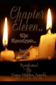 Chapter Eleven The Apocalypse, book 3: Retribution By: Prime Minister Arnold,
