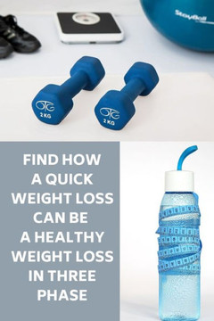 Find How A Quick Weight Loss Can Be A Healthy Weight Loss In Three Phase: How Can A Quick Weight Loss Also Be A Healthy Weight Loss.