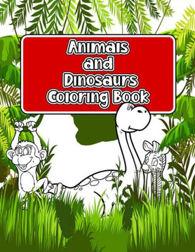 Animals and Dinosaurs Coloring Book: Super Fun & Simple Animals and Dinosaurs Coloring Pages for Kids