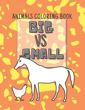 Big vs Small Animals Coloring Book: The Book of Big and Small Animals from Farm, Jungle, Ocean, Sea