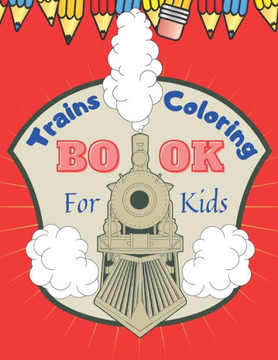 Trains Coloring Book for Kids: Train Coloring Book for Toddlers, Preschoolers, Boys and Girls, Cute Illustrations of Trains & Locomotives