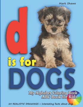 D is for DOGS. My Alphabet Coloring Book. ABC book for kids: 24 realistic drawings  interesting facts about dogs