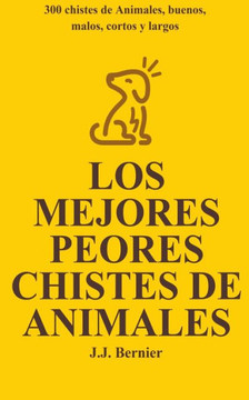 Los Mejores Peores chistes de animales. 300 chistes de Animales, buenos, malos, cortos y largos