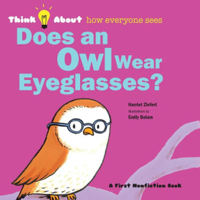 Does An Owl Wear Eyeglasses?: Think About How Everyone Sees Does An Owl Wear Eyeglasses?: Think About How Everyone Sees