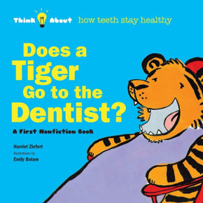 Does A Tiger Go To The Dentist?: Think About How Teeth Stay Healthy